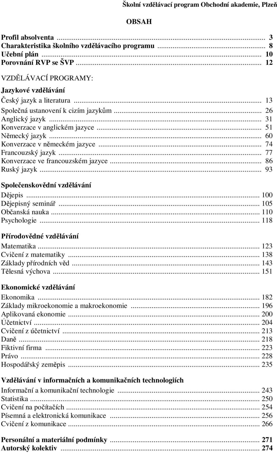 .. 77 Konverzace ve francouzském jazyce... 86 Ruský jazyk... 9 Spoleenskovdní vzdlávání jepis... 00 jepisný seminá... 05 Obanská nauka... 0 Psychologie... 8 írodovdné vzdlávání Matematika.