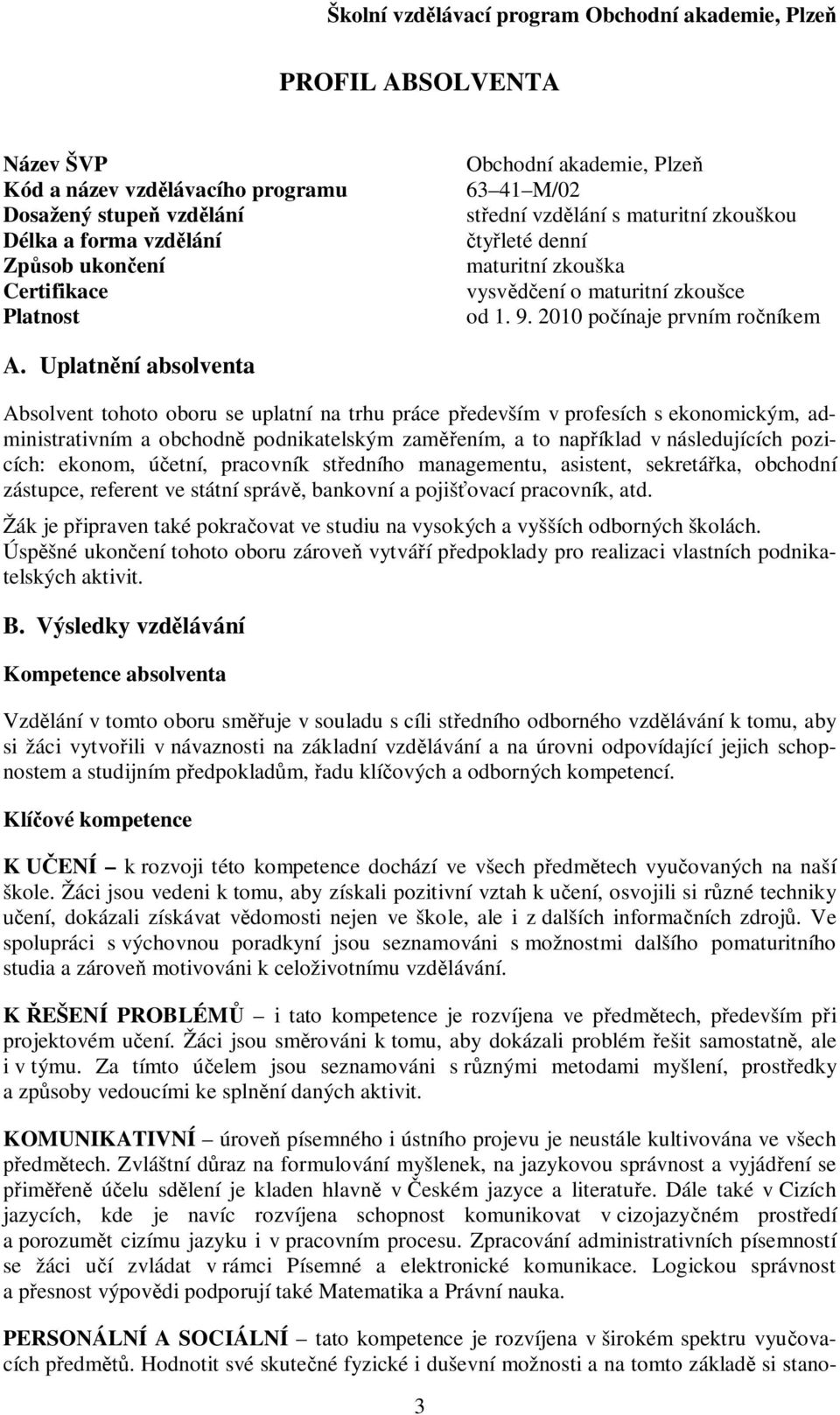 Uplatnní absolventa Absolvent tohoto oboru se uplatní na trhu práce pedevším v profesích s ekonomickým, administrativním a obchodn podnikatelským zamením, a to napíklad v následujících pozicích: