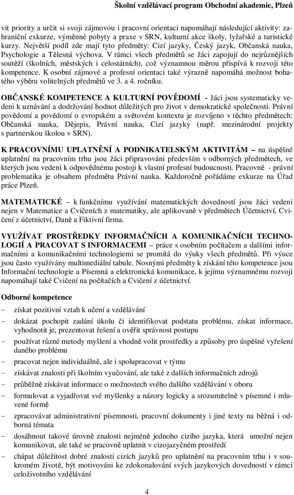 V rámci všech pedm se žáci zapojují do nejrznjších soutží (školních, mstských i celostátních), což významnou mrou pispívá k rozvoji této kompetence.