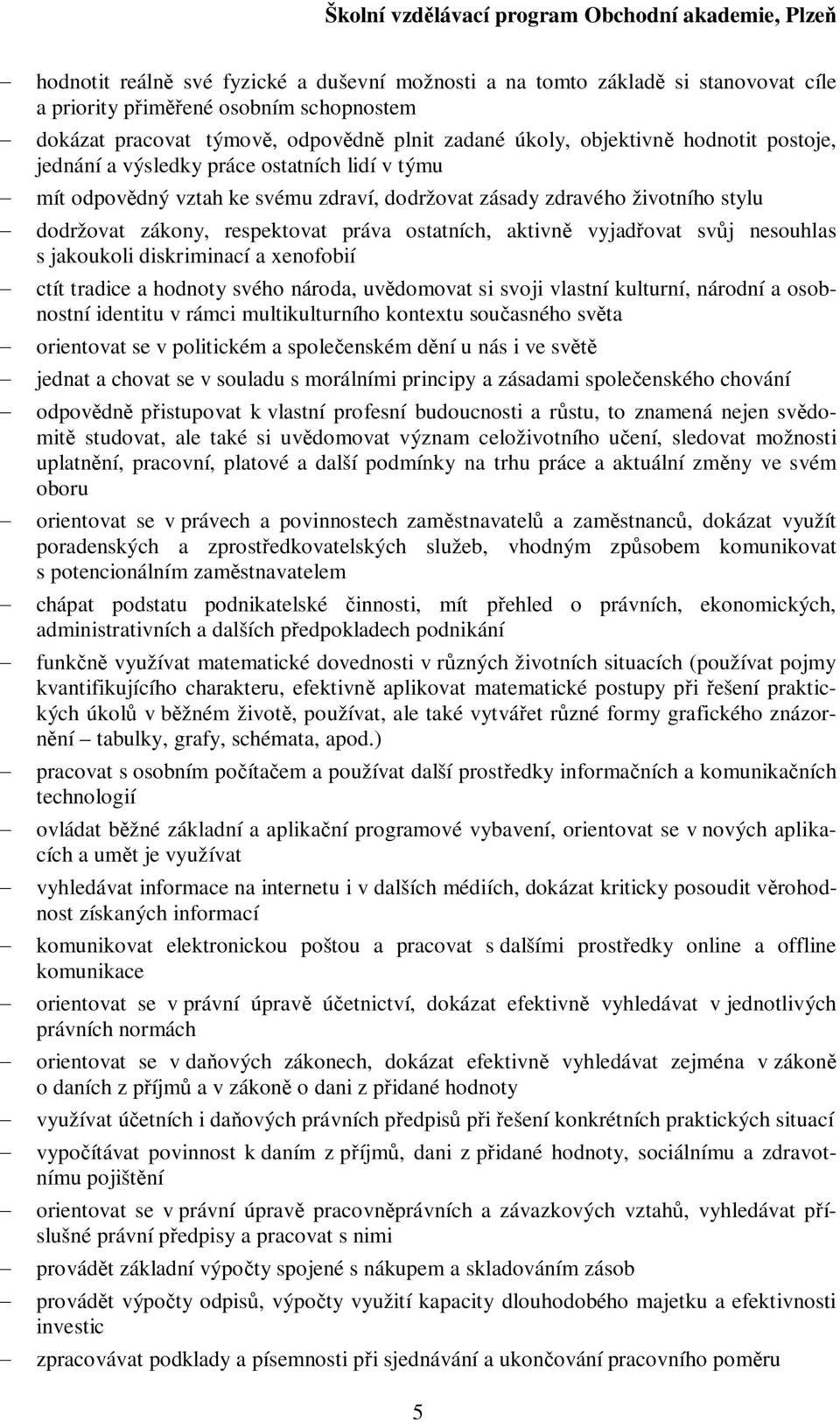 svj nesouhlas s jakoukoli diskriminací a xenofobií ctít tradice a hodnoty svého národa, uvdomovat si svoji vlastní kulturní, národní a osobnostní identitu v rámci multikulturního kontextu souasného