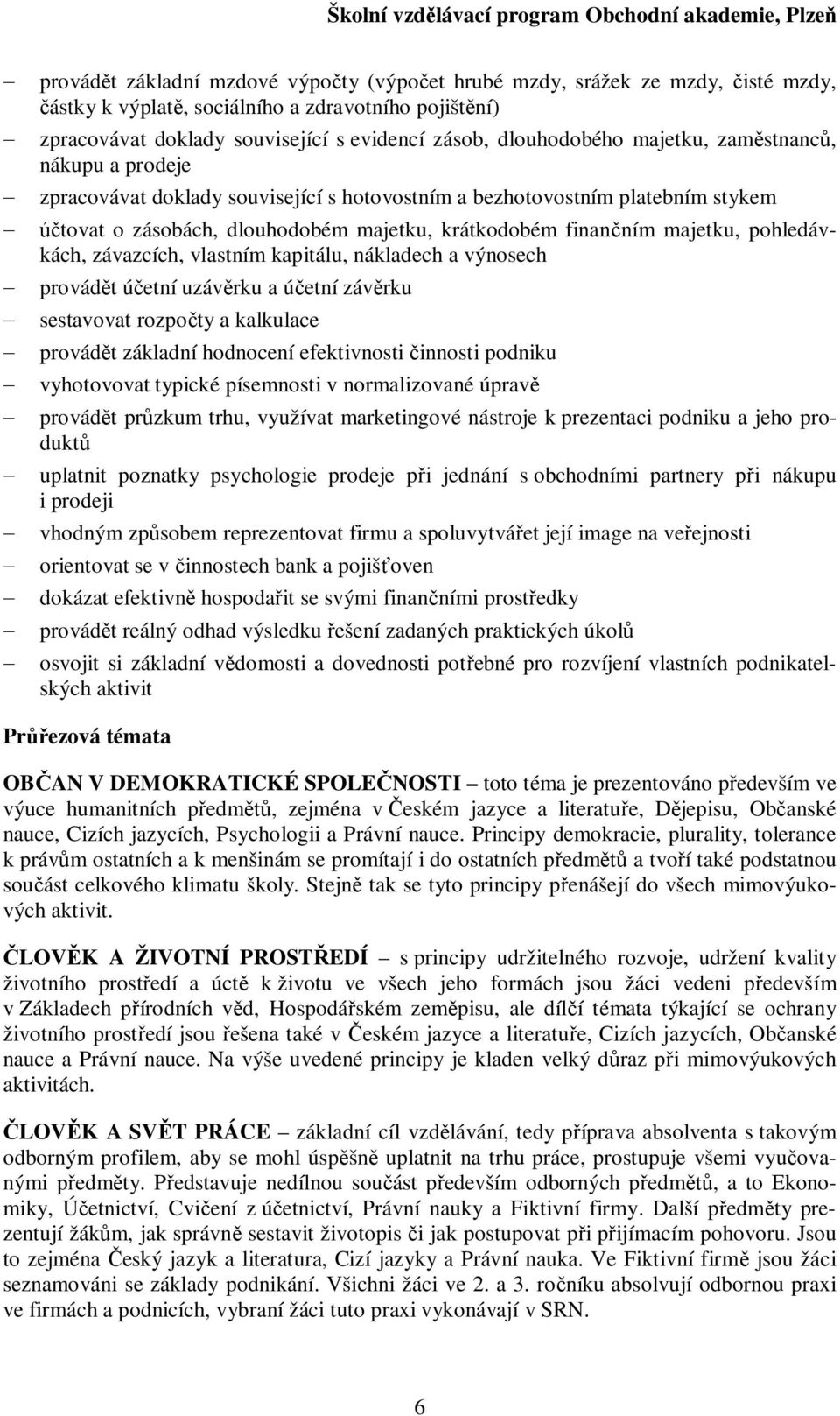 závazcích, vlastním kapitálu, nákladech a výnosech provádt úetní uzávrku a úetní závrku sestavovat rozpoty a kalkulace provádt základní hodnocení efektivnosti innosti podniku vyhotovovat typické