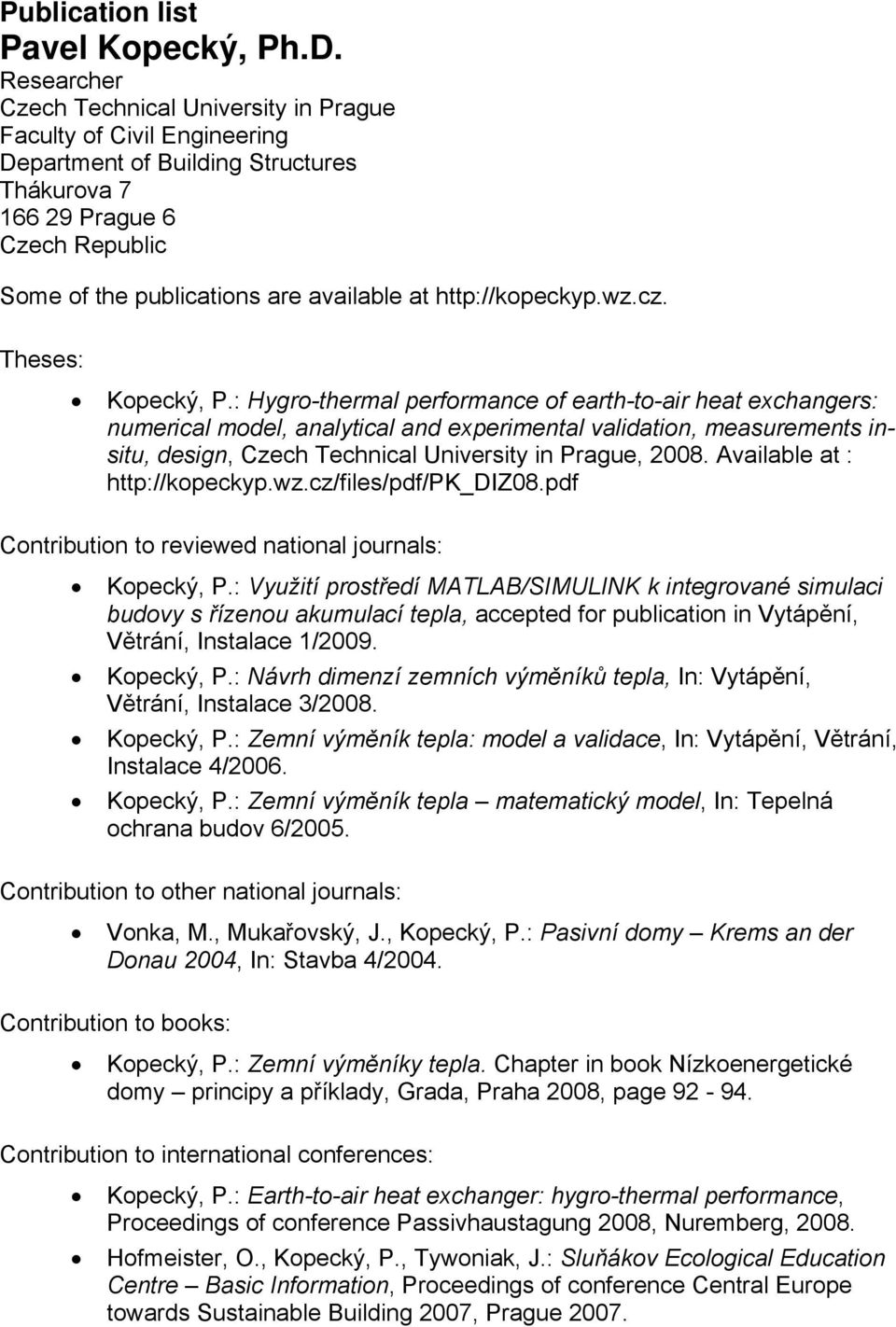 : Hygro-thermal performance of earth-to-air heat exchangers: numerical model, analytical and experimental validation, measurements insitu, design, Czech Technical University in Prague, 2008.