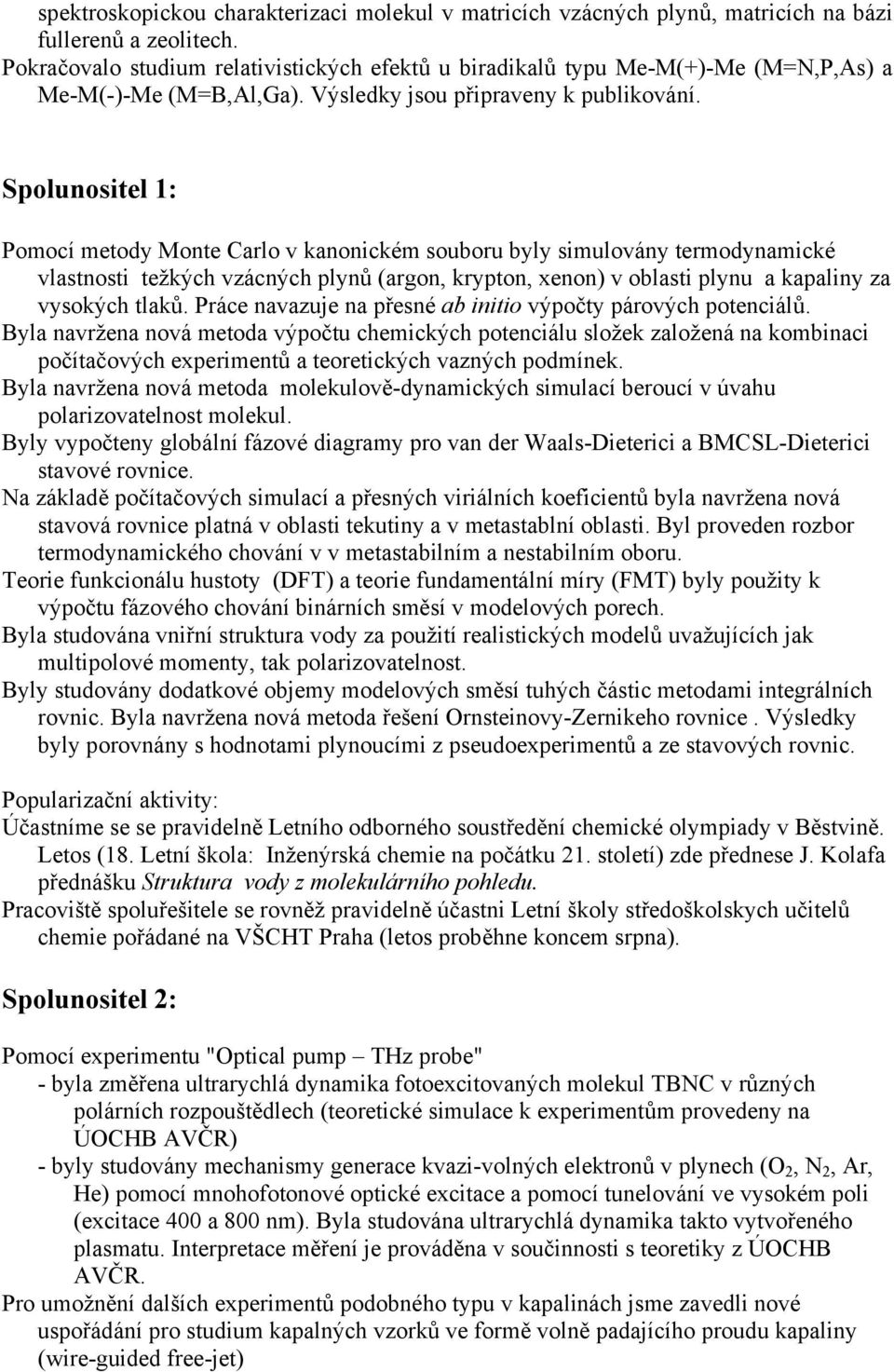 Spolunositel 1: Pomocí metody Monte Carlo v kanonickém souboru byly simulovány termodynamické vlastnosti težkých vzácných plynů (argon, krypton, xenon) v oblasti plynu a kapaliny za vysokých tlaků.