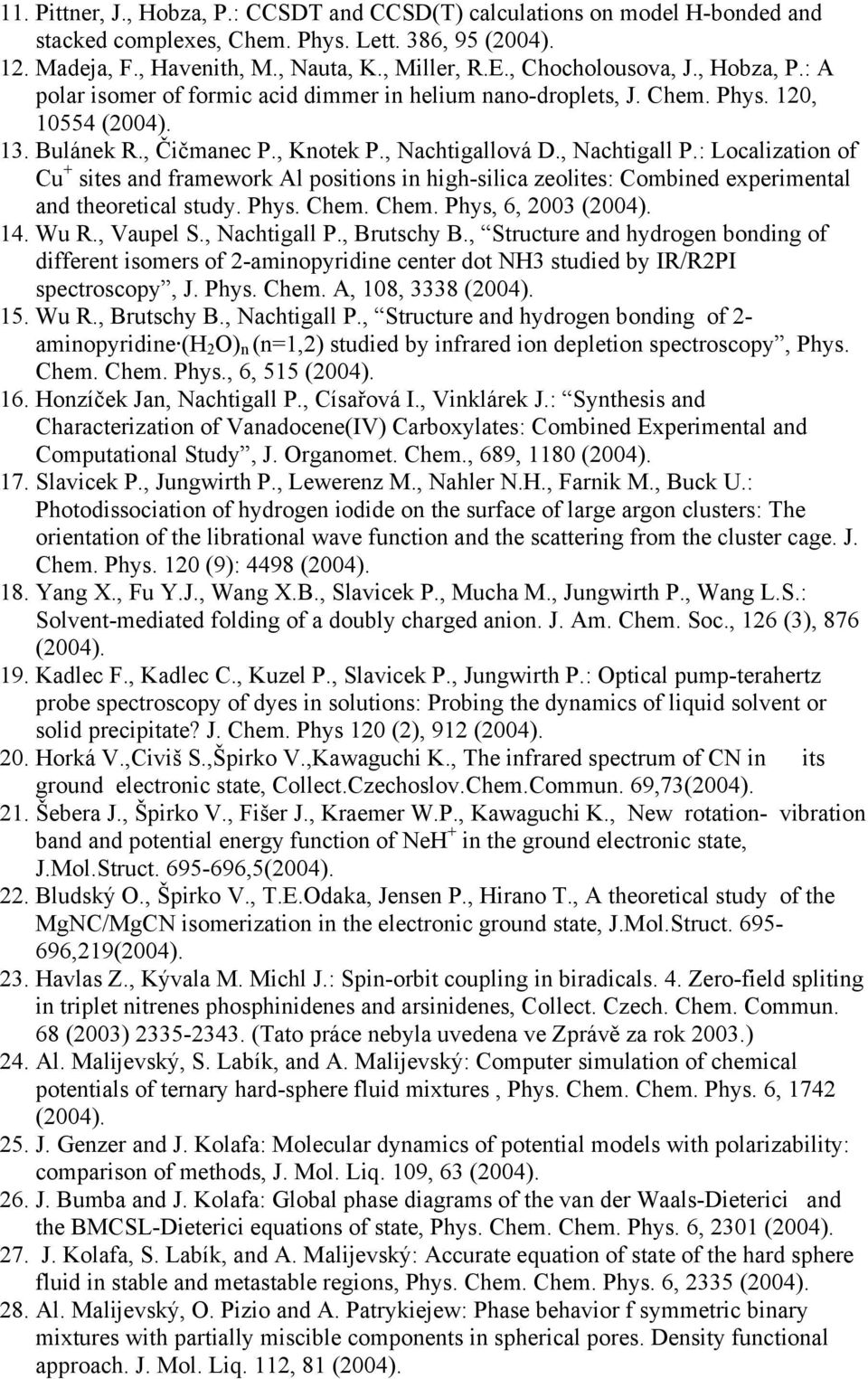 : Localization of Cu + sites and framework Al positions in high-silica zeolites: Combined experimental and theoretical study. Phys. Chem. Chem. Phys, 6, 2003 (2004). 14. Wu R., Vaupel S.