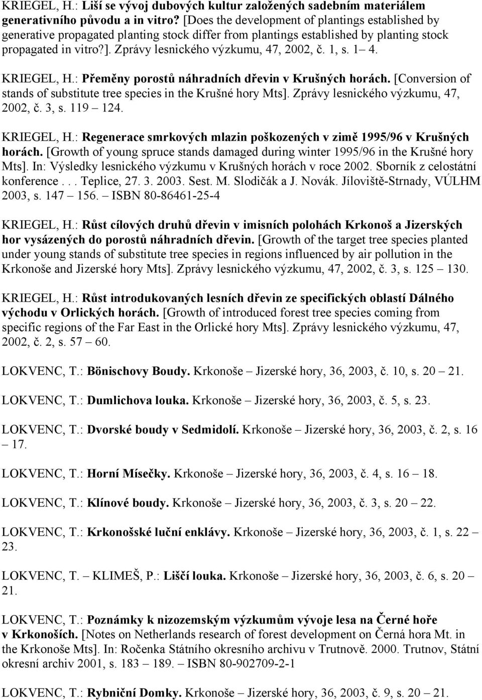 Zprávy lesnického výzkumu, 47, 2002, č. 1, s. 1 4. KRIEGEL, H.: Přeměny porostů náhradních dřevin v Krušných horách. [Conversion of stands of substitute tree species in the Krušné hory Mts].