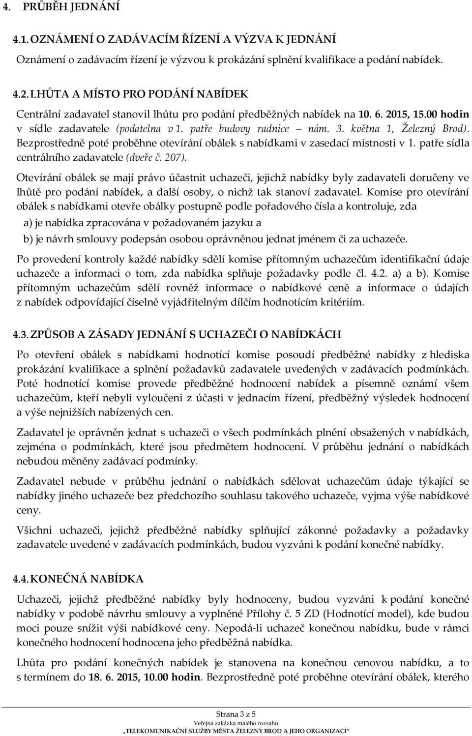 května 1, Železný Brod). Bezprostředně poté proběhne otevírání obálek s nabídkami v zasedací místnosti v 1. patře sídla centrálního zadavatele (dveře č. 207).
