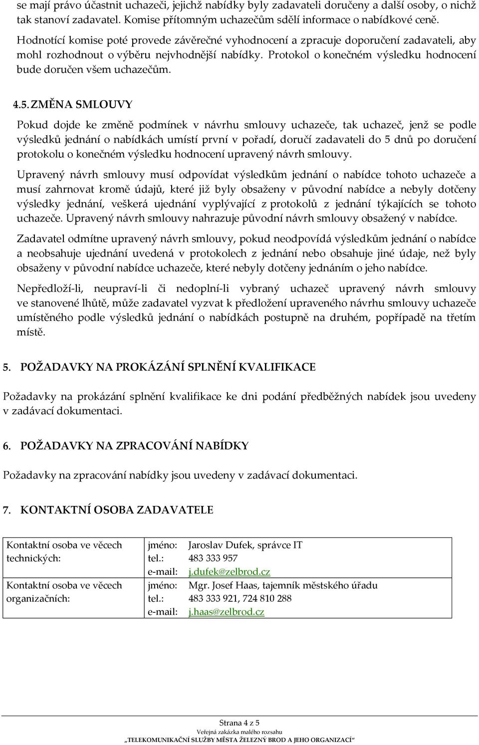 Protokol o konečném výsledku hodnocení bude doručen všem uchazečům. 4.5.