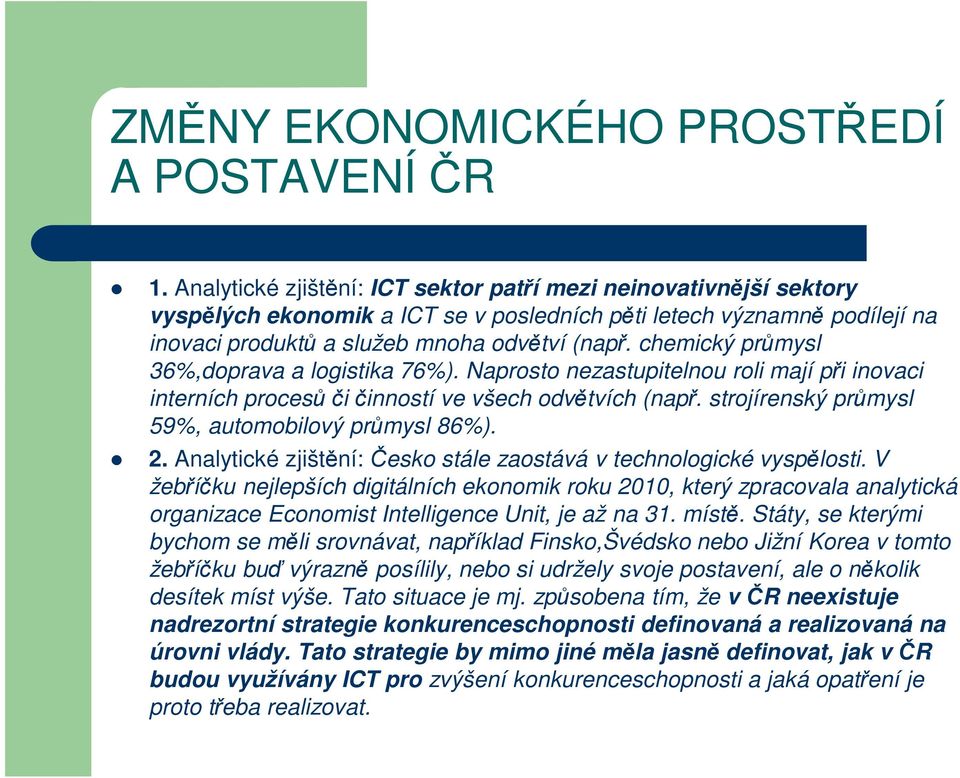 chemický průmysl 36%,doprava a logistika 76%). Naprosto nezastupitelnou roli mají při inovaci interních procesů či činností ve všech odvětvích (např.