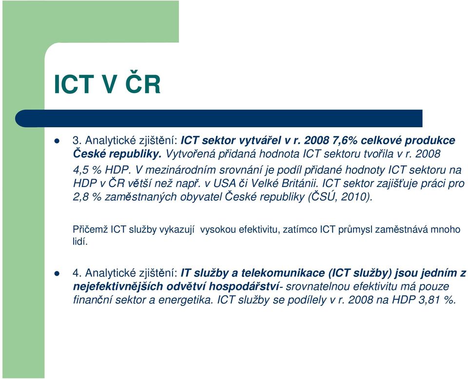 ICT sektor zajišťuje práci pro 2,8 % zaměstnaných obyvatel České republiky (ČSÚ, 2010).