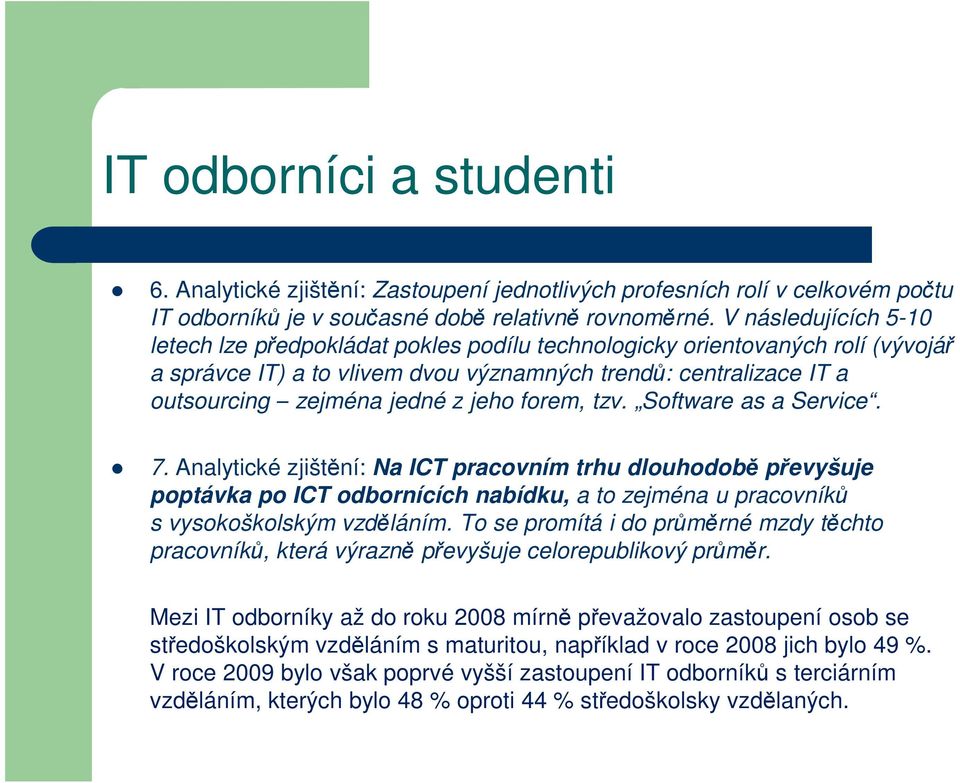 jeho forem, tzv. Software as a Service. 7. Analytické zjištění: Na ICT pracovním trhu dlouhodobě převyšuje poptávka po ICT odbornících nabídku, a to zejména u pracovníků s vysokoškolským vzděláním.