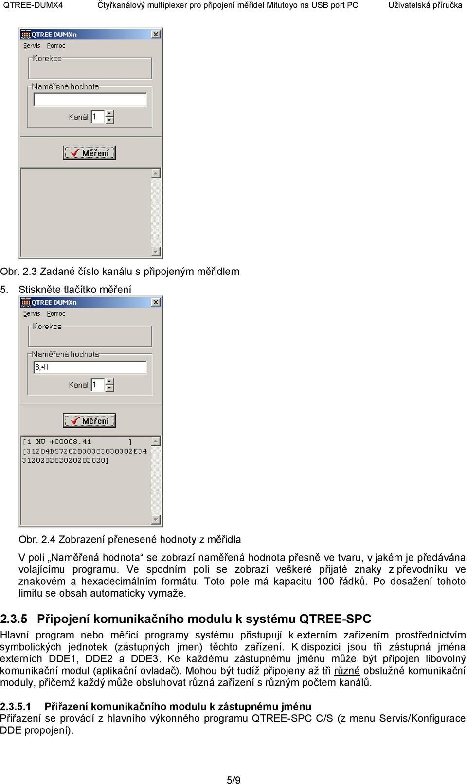 5 Připojení komunikačního modulu k systému QTREE-SPC Hlavní program nebo měřicí programy systému přistupují k externím zařízením prostřednictvím symbolických jednotek (zástupných jmen) těchto