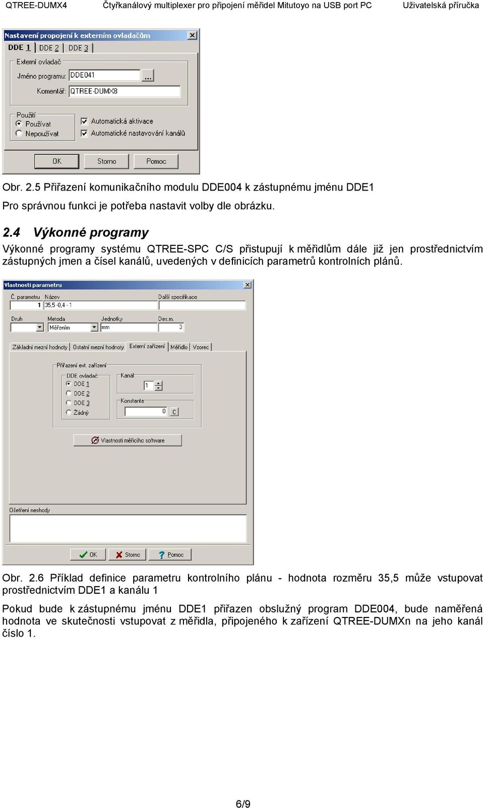 4 Výkonné programy Výkonné programy systému QTREE-SPC C/S přistupují k měřidlům dále již jen prostřednictvím zástupných jmen a čísel kanálů, uvedených v