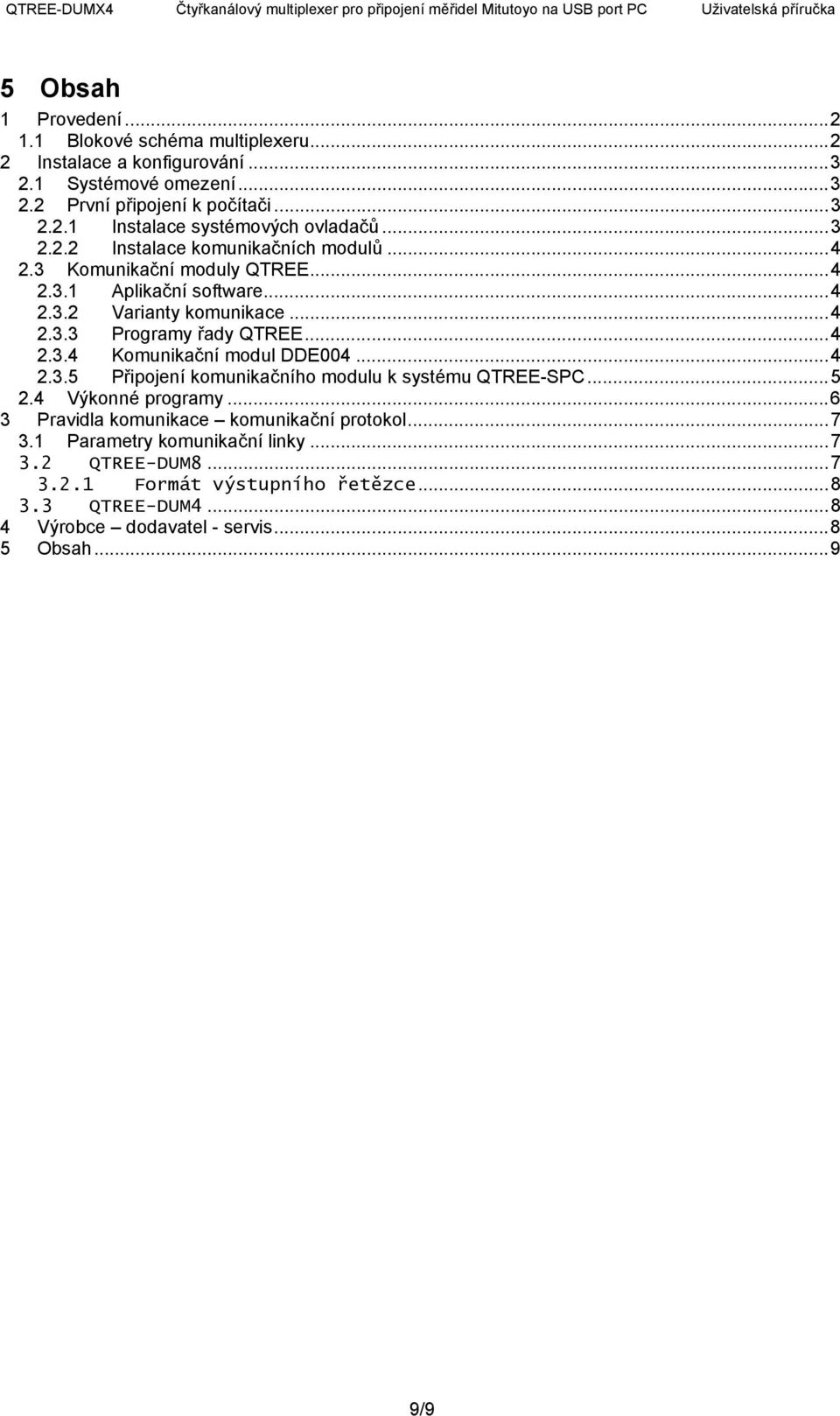 ..4 2.3.5 Připojení komunikačního modulu k systému QTREE-SPC...5 2.4 Výkonné programy...6 3 Pravidla komunikace komunikační protokol...7 3.1 Parametry komunikační linky.