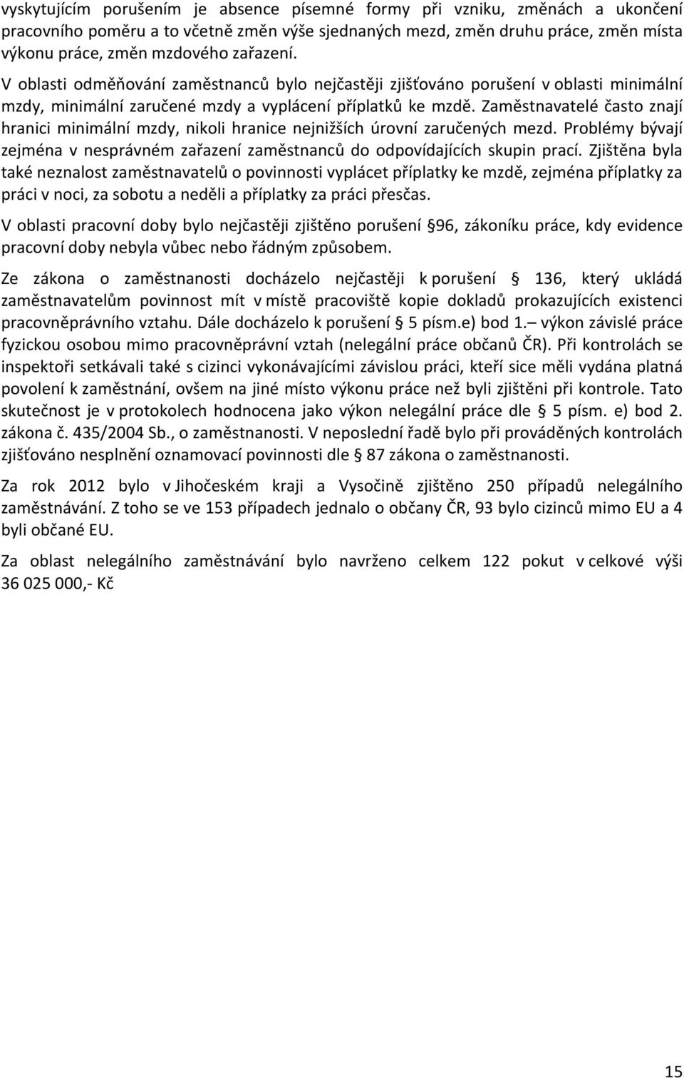 Zaměstnavatelé často znají hranici minimální mzdy, nikoli hranice nejnižších úrovní zaručených mezd. Problémy bývají zejména v nesprávném zařazení zaměstnanců do odpovídajících skupin prací.