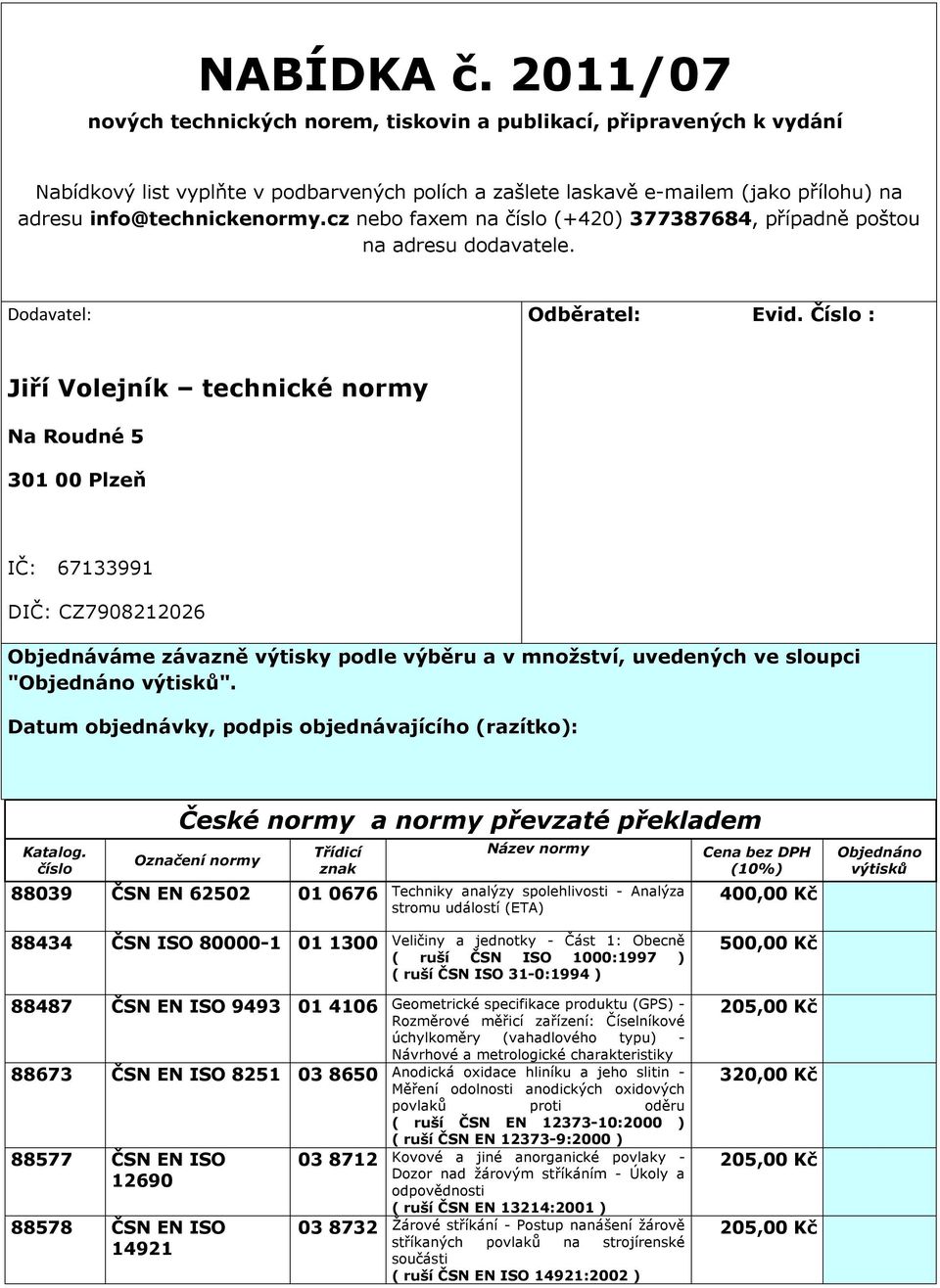 cz nebo faxem na číslo (+420) 377387684, případně poštou na adresu dodavatele. Dodavatel: Odběratel: Evid.