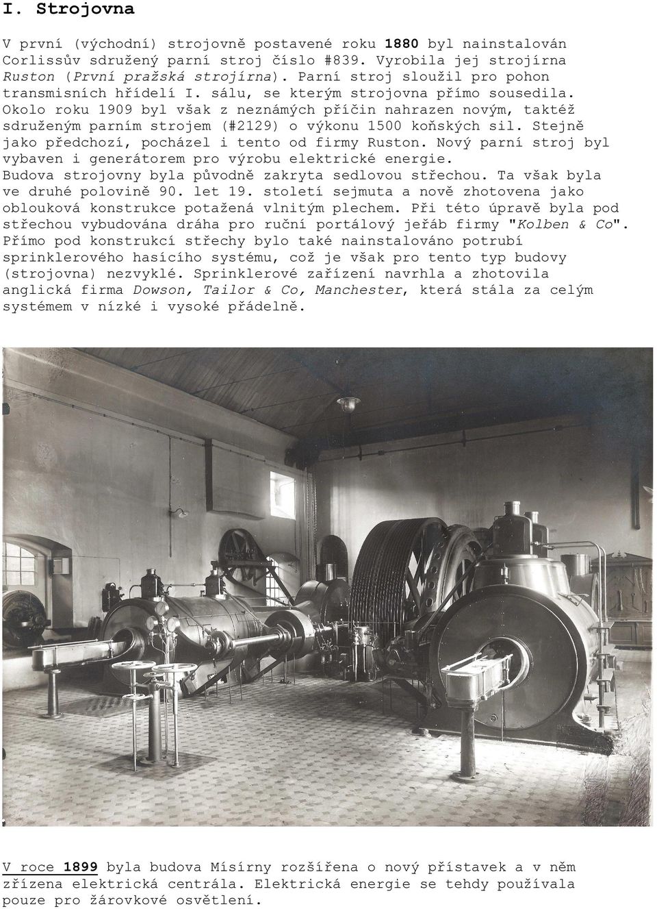 Okolo roku 1909 byl však z neznámých příčin nahrazen novým, taktéž sdruženým parním strojem (#2129) o výkonu 1500 koňských sil. Stejně jako předchozí, pocházel i tento od firmy Ruston.