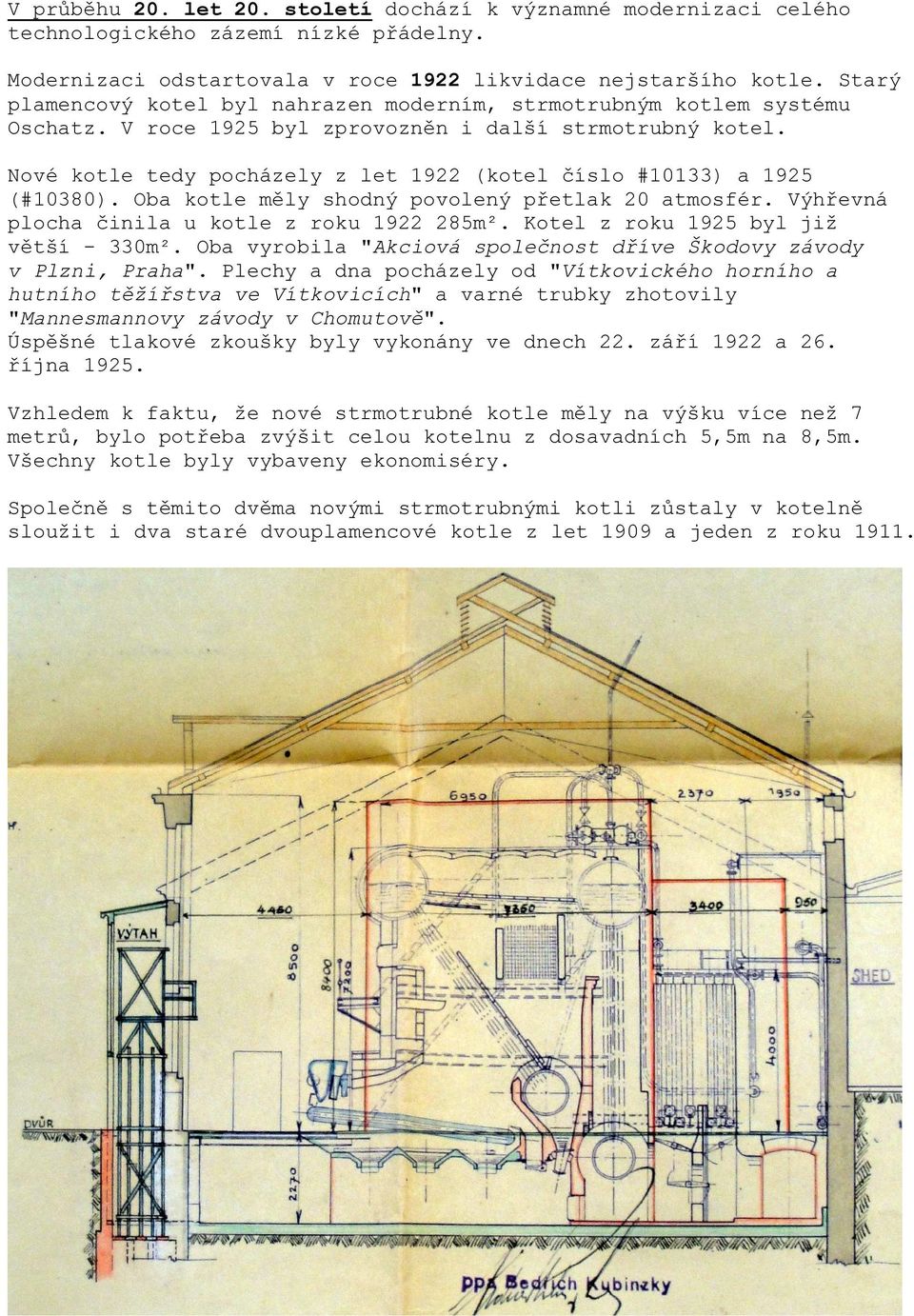 Nové kotle tedy pocházely z let 1922 (kotel číslo #10133) a 1925 (#10380). Oba kotle měly shodný povolený přetlak 20 atmosfér. Výhřevná plocha činila u kotle z roku 1922 285m².