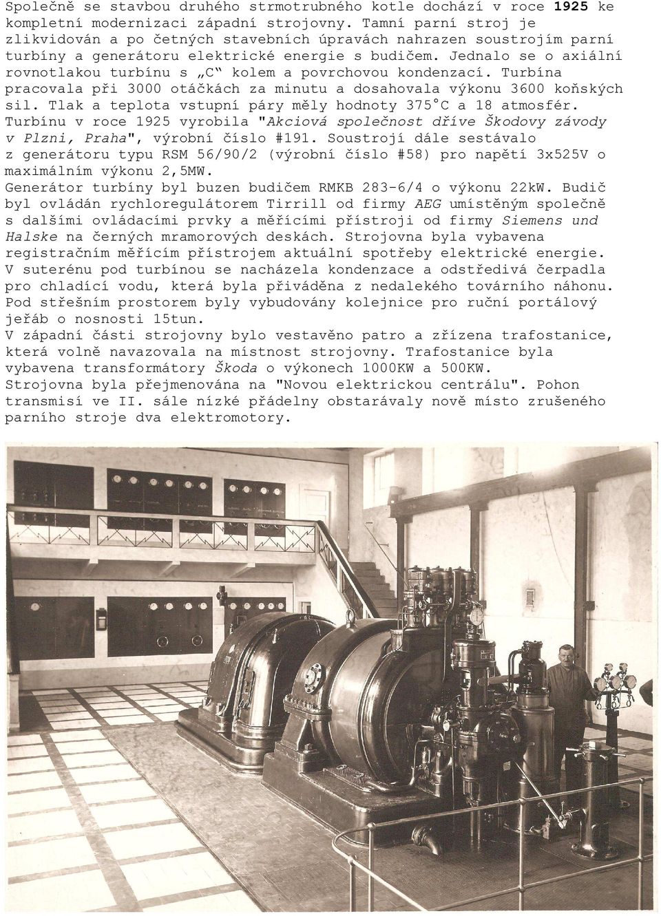 Jednalo se o axiální rovnotlakou turbínu s C kolem a povrchovou kondenzací. Turbína pracovala při 3000 otáčkách za minutu a dosahovala výkonu 3600 koňských sil.