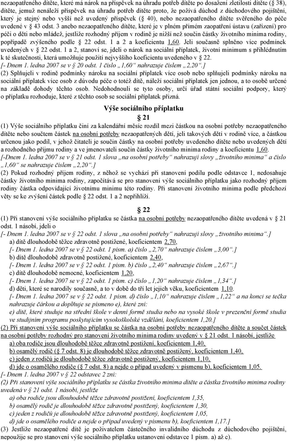 3 anebo nezaopatřeného dítěte, které je v plném přímém zaopatření ústavu (zařízení) pro péči o děti nebo mládež, jestliže rozhodný příjem v rodině je nižší než součin částky životního minima rodiny,