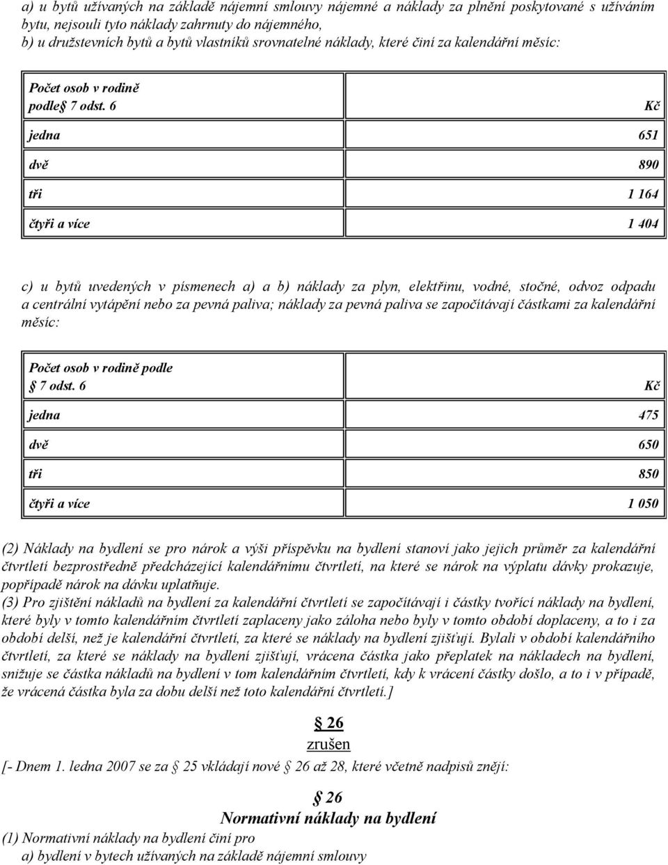 6 Kč jedna 651 dvě 890 tři 1 164 čtyři a více 1 404 c) u bytů uvedených v písmenech a) a b) náklady za plyn, elektřinu, vodné, stočné, odvoz odpadu a centrální vytápění nebo za pevná paliva; náklady