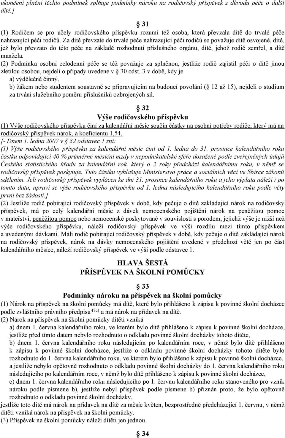 Za dítě převzaté do trvalé péče nahrazující péči rodičů se považuje dítě osvojené, dítě, jež bylo převzato do této péče na základě rozhodnutí příslušného orgánu, dítě, jehož rodič zemřel, a dítě