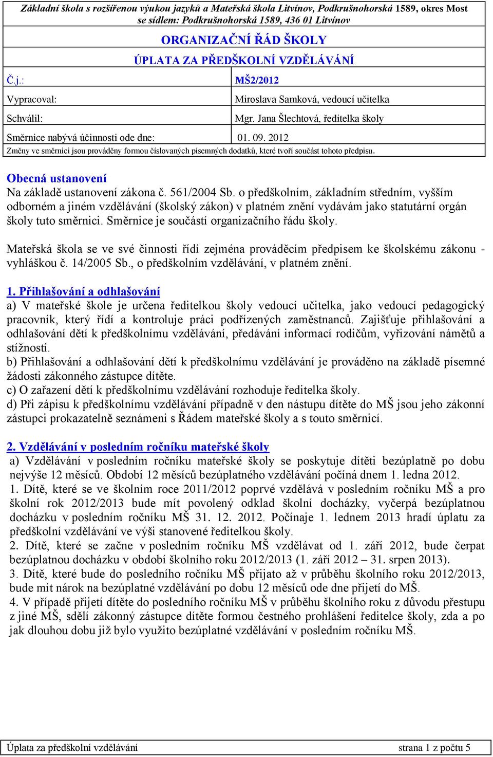 2012 Změny ve směrnici jsou prováděny formou číslovaných písemných dodatků, které tvoří součást tohoto předpisu. Obecná ustanovení Na základě ustanovení zákona č. 561/2004 Sb.