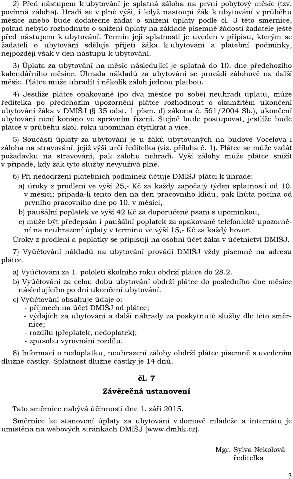 3 této směrnice, pokud nebylo rozhodnuto o snížení úplaty na základě písemné žádosti žadatele ještě před nástupem k ubytování.