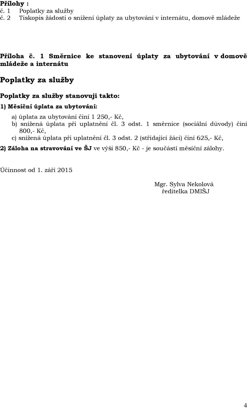 ubytování: a) úplata za ubytování činí 1 250,- Kč, b) snížená úplata při uplatnění čl. 3 odst.