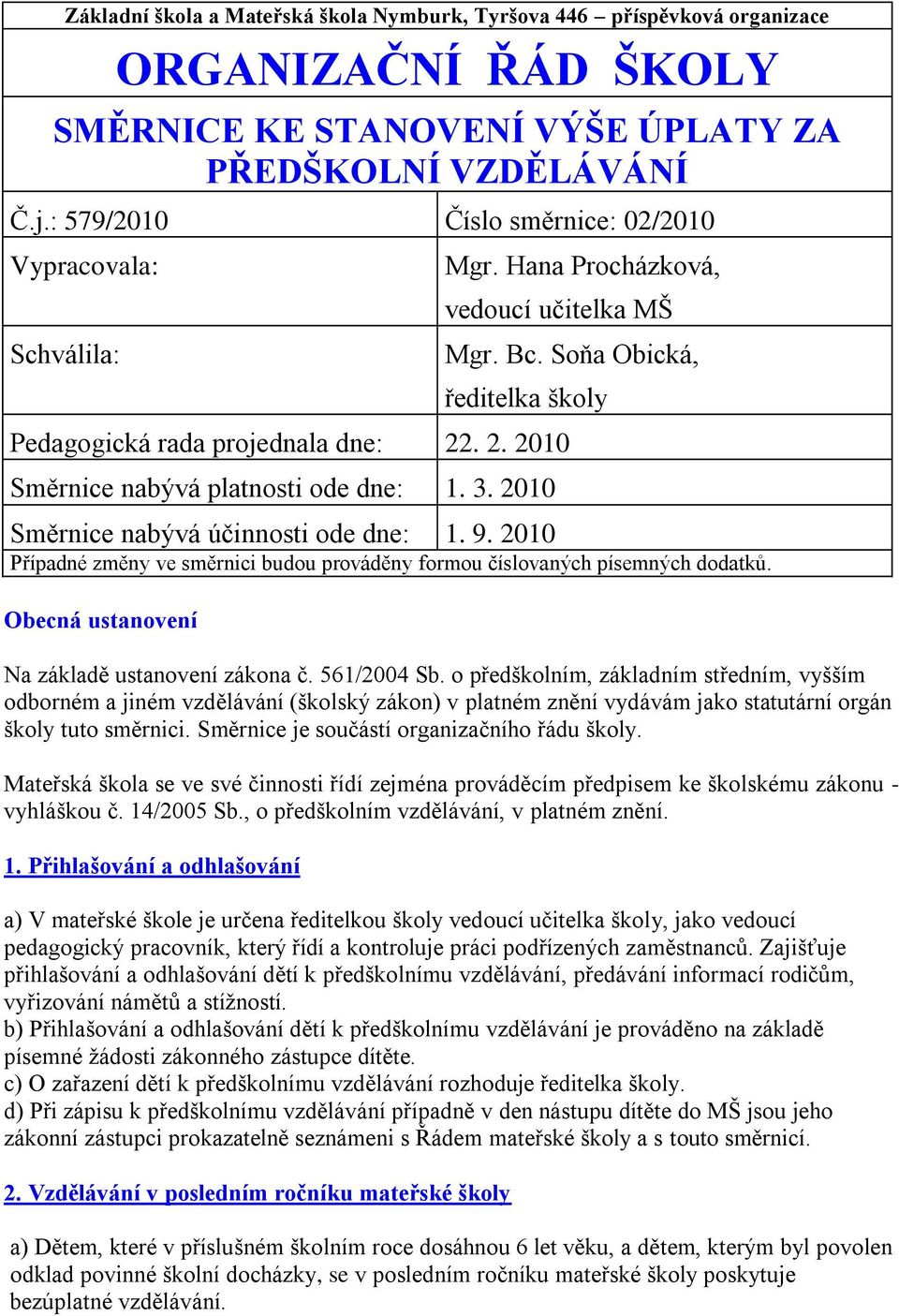 o předškolním, základním středním, vyšším odborném a jiném vzdělávání (školský zákon) v platném znění vydávám jako statutární orgán školy tuto směrnici. Směrnice je součástí organizačního řádu školy.