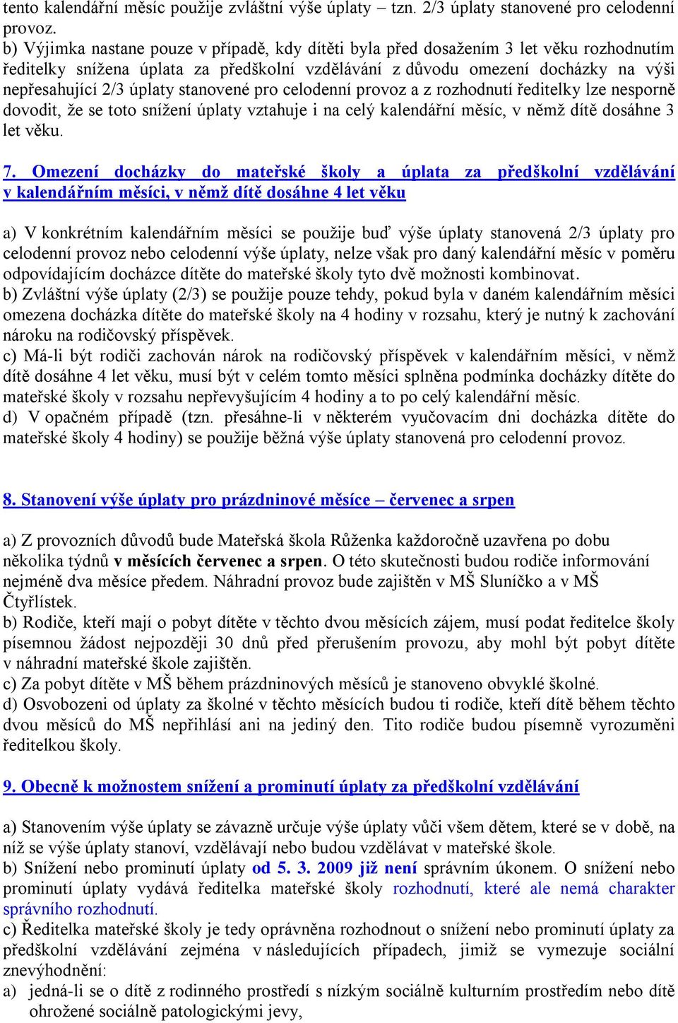 stanovené pro celodenní provoz a z rozhodnutí ředitelky lze nesporně dovodit, že se toto snížení úplaty vztahuje i na celý kalendářní měsíc, v němž dítě dosáhne 3 let věku. 7.