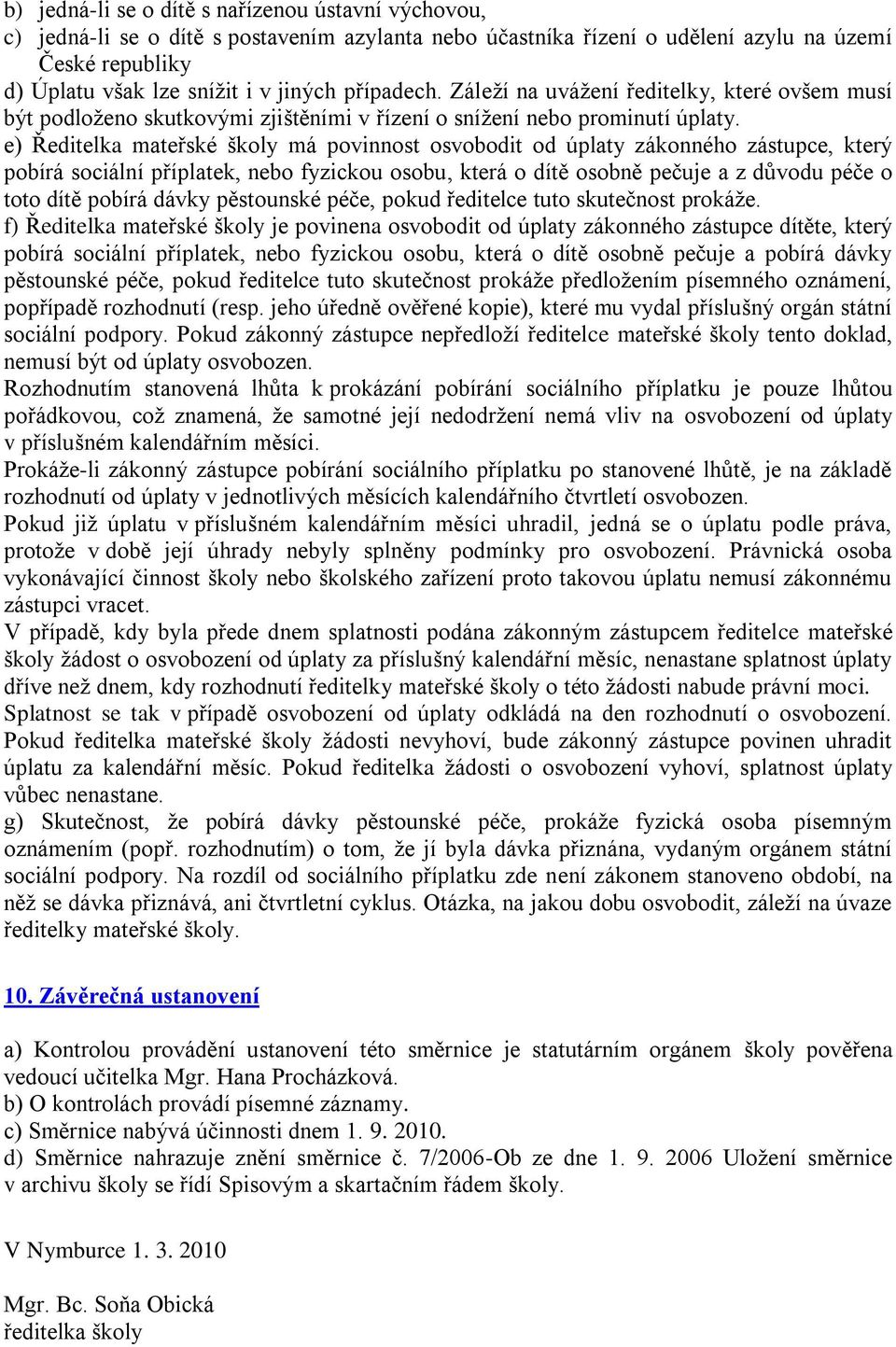 e) Ředitelka mateřské školy má povinnost osvobodit od úplaty zákonného zástupce, který pobírá sociální příplatek, nebo fyzickou osobu, která o dítě osobně pečuje a z důvodu péče o toto dítě pobírá