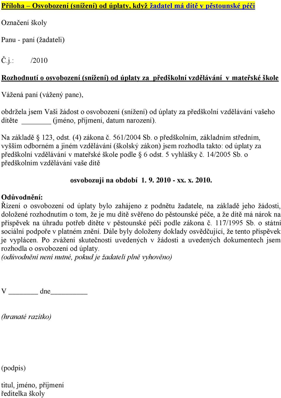 vzdělávání vašeho dítěte (jméno, příjmení, datum narození). Na základě 123, odst. (4) zákona č. 561/2004 Sb.