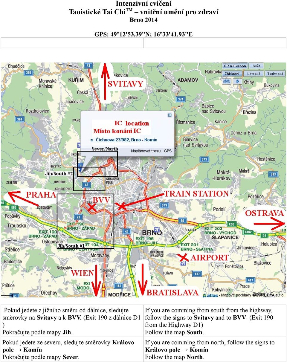 If you are comming from south from the highway, follow the signs to Svitavy and to BVV. (Exit 190 from the Highway D1) Follow the map South.