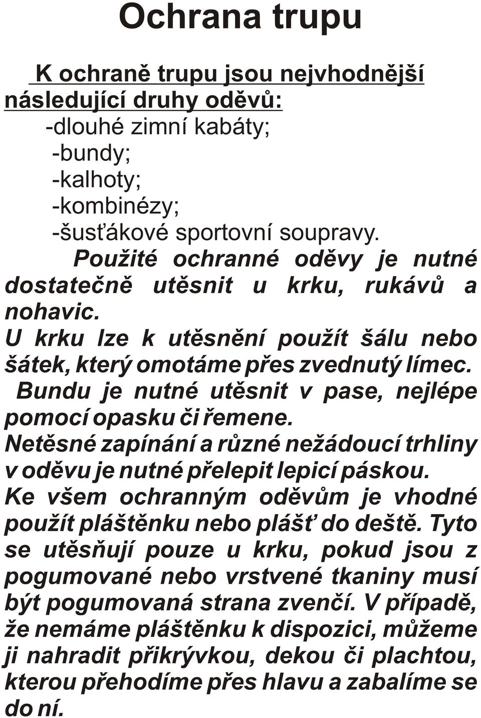 Bundu je nutné utìsnit v pase, nejlépe pomocí opasku èi øemene. Netìsné zapínání a rùzné nežádoucí trhliny v odìvu je nutné pøelepit lepicí páskou.