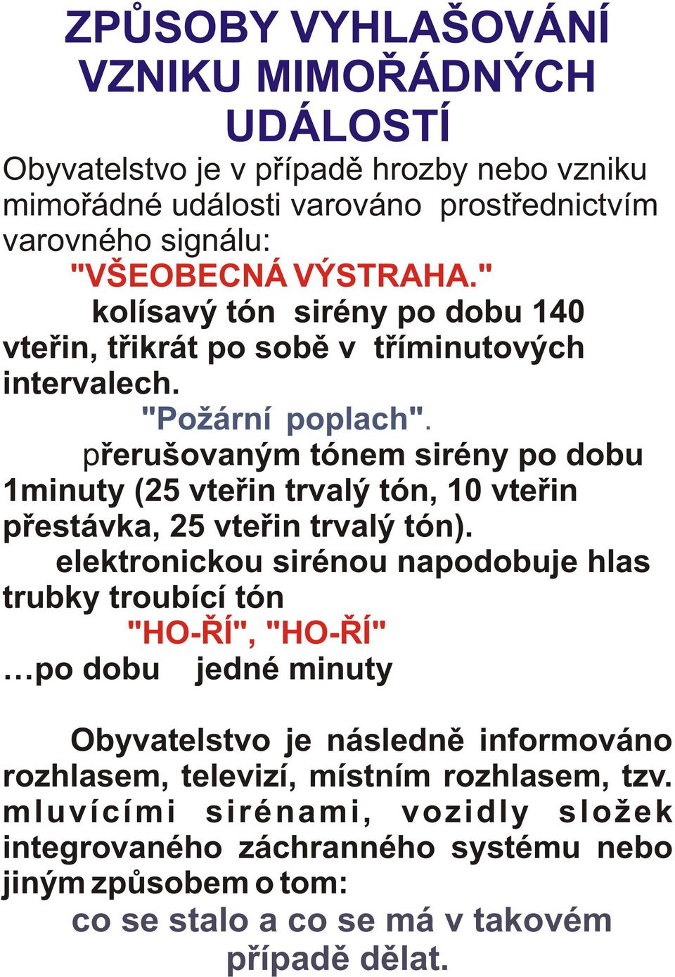 pøerušovaným tónem sirény po dobu 1minuty (25 vteøin trvalý tón, 10 vteøin pøestávka, 25 vteøin trvalý tón).