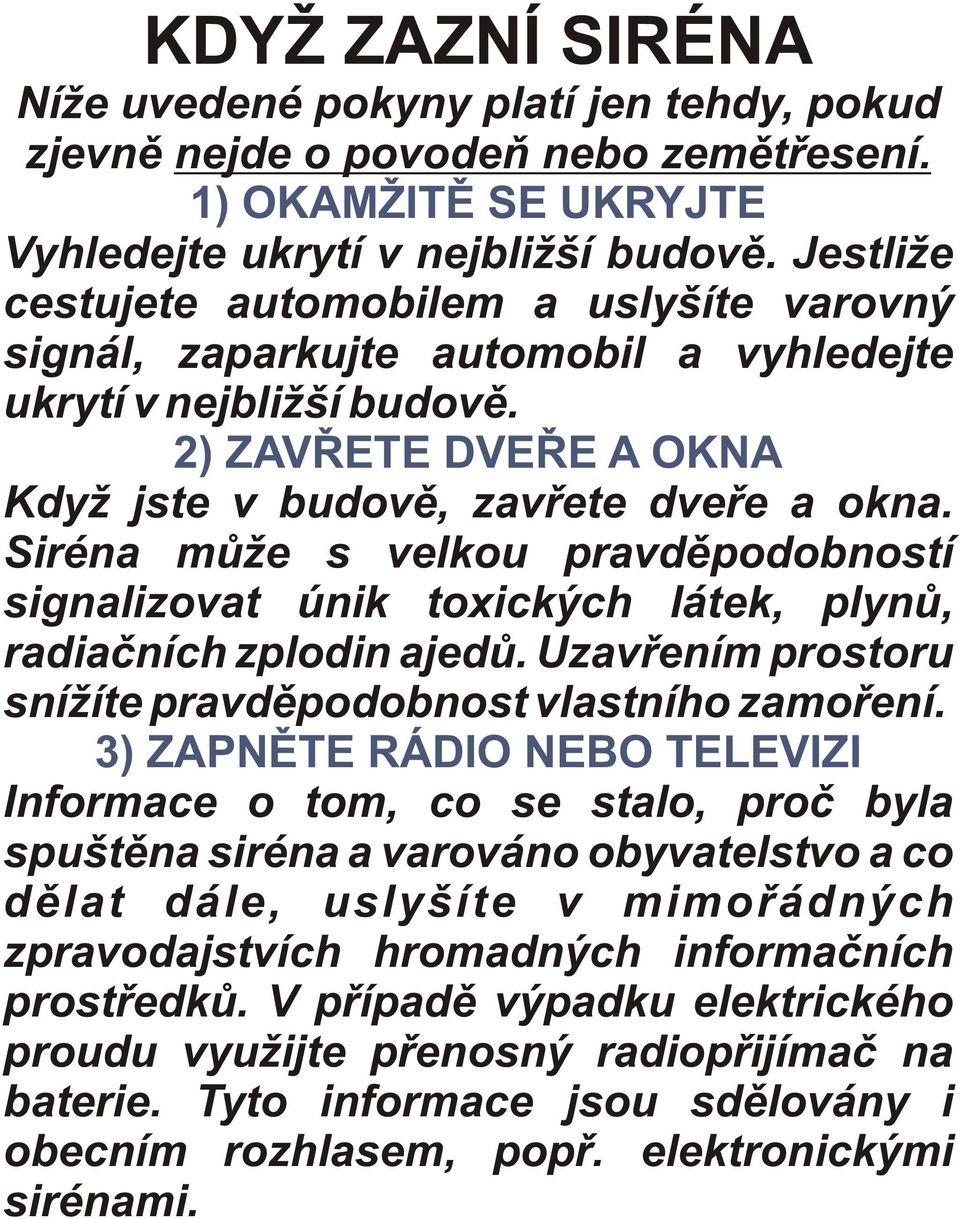 Siréna mùže s velkou pravdìpodobností signalizovat únik toxických látek, plynù, radiaèních zplodin ajedù. Uzavøením prostoru snížíte pravdìpodobnost vlastního zamoøení.