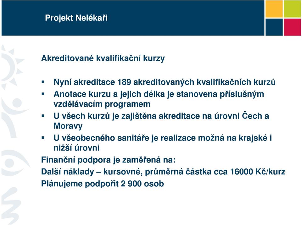 akreditace na úrovni Čech a Moravy U všeobecného sanitáře je realizace možná na krajské i nižší úrovni