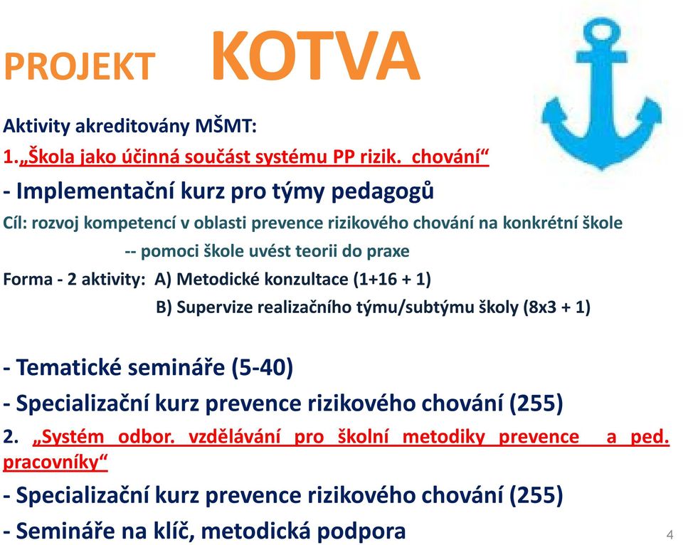 --pomociškoleuvéstteoriidopraxe Forma-2aktivity: A)Metodickékonzultace(1+16+1) B)Supervizerealizačníhotýmu/subtýmuškoly(8x3+1)