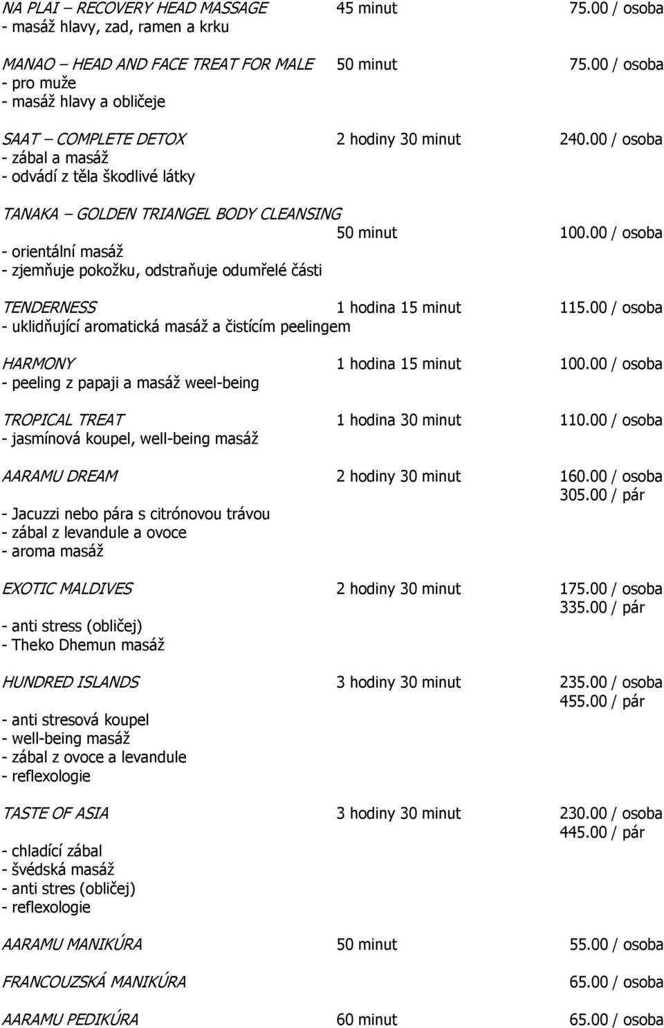00 / osoba - orientální masáţ - zjemňuje pokoţku, odstraňuje odumřelé části TENDERNESS 1 hodina 15 minut 115.