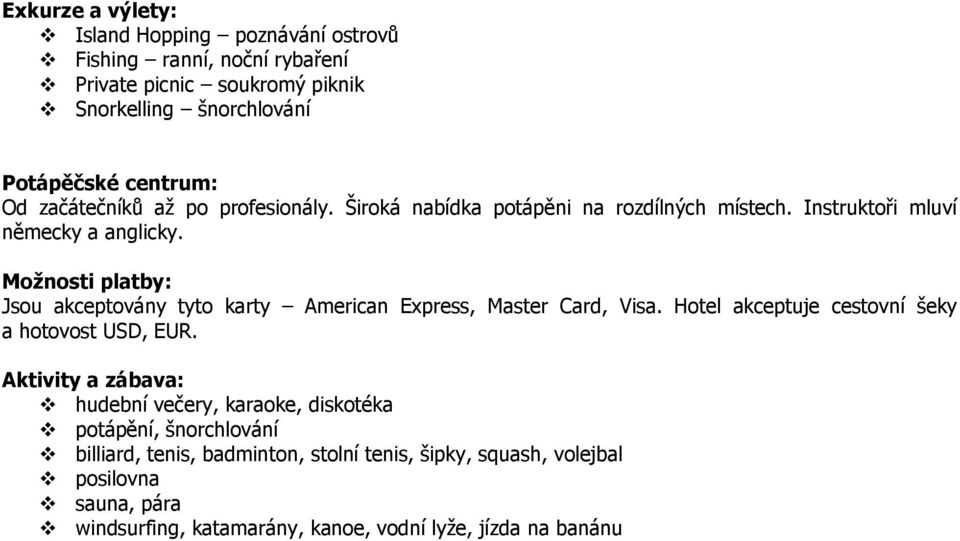 Možnosti platby: Jsou akceptovány tyto karty American Express, Master Card, Visa. Hotel akceptuje cestovní šeky a hotovost USD, EUR.