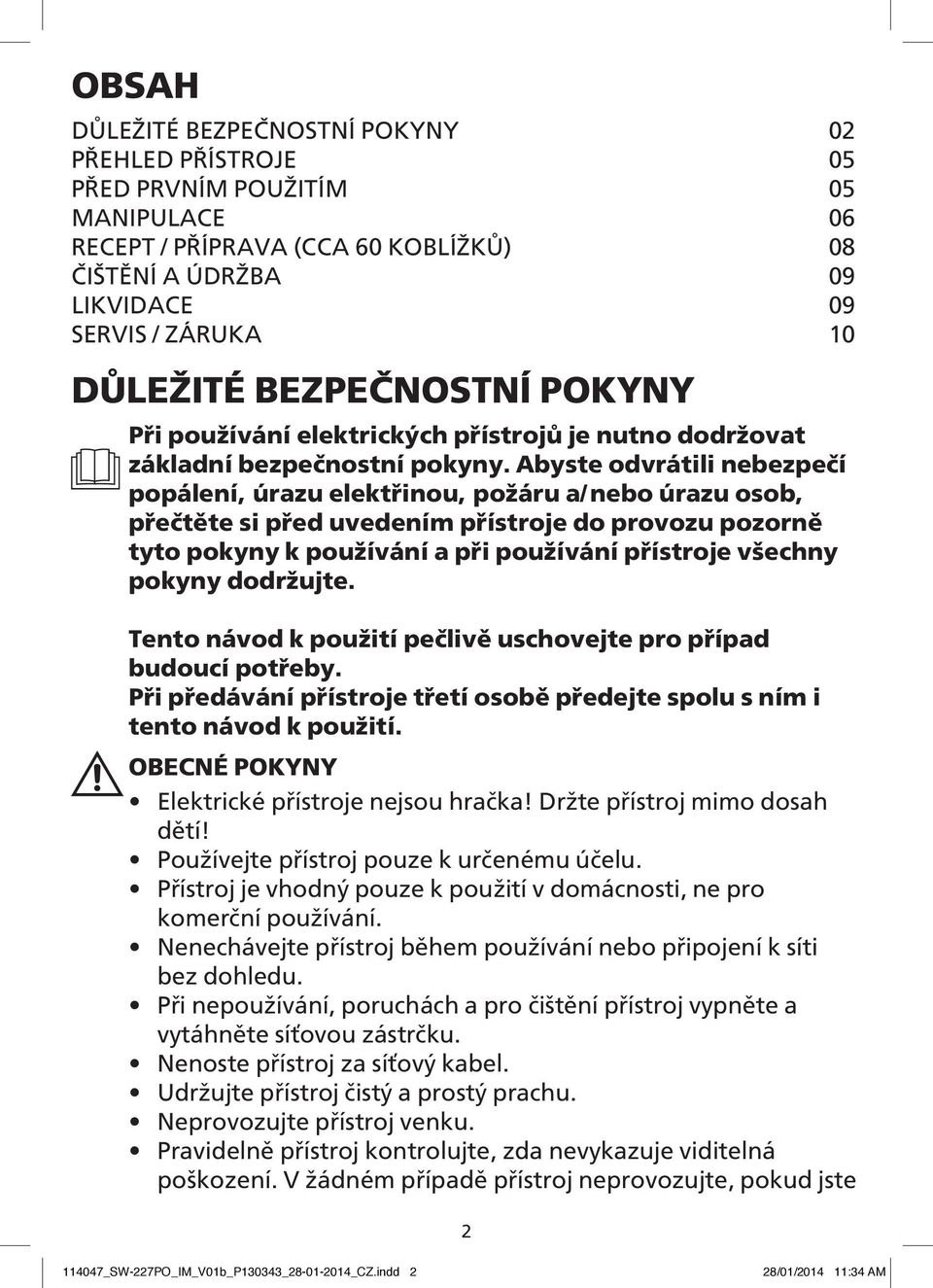 Abyste odvrátili nebezpečí popálení, úrazu elektřinou, požáru a/nebo úrazu osob, přečtěte si před uvedením přístroje do provozu pozorně tyto pokyny k používání a při používání přístroje všechny