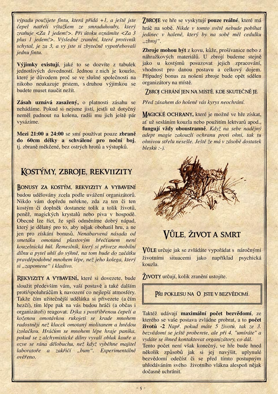 Výjimky existují, jaké to se dozvíte z tabulek jednotlivých dovedností.