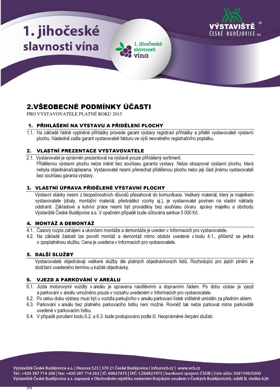 Vystavovatel je oprávněn prezentovat na výstavě pouze přihlášený sortiment. Přidělenou výstavní plochu nelze měnit bez souhlasu garanta výstavy.