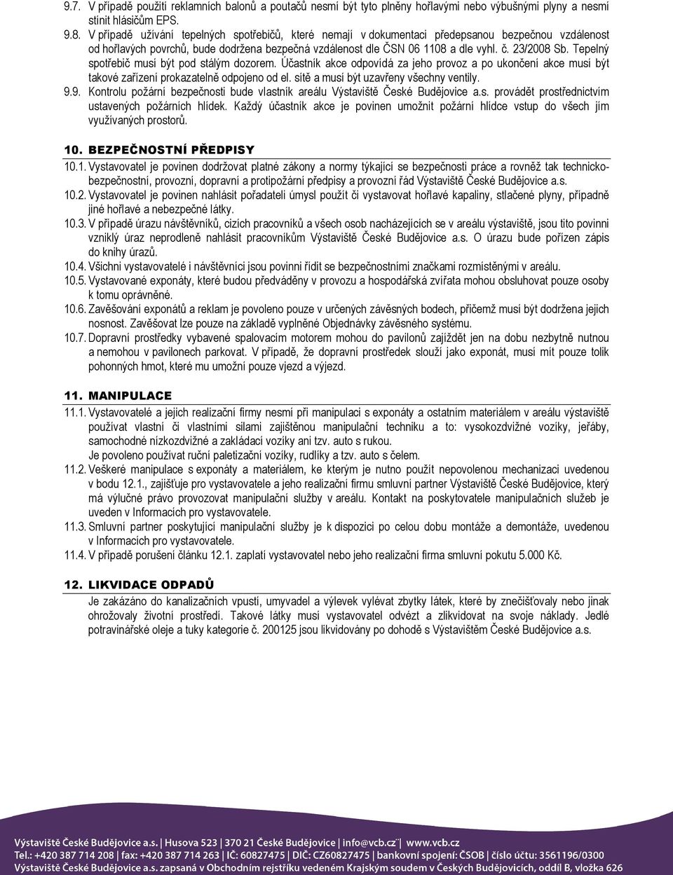 Tepelný spotřebič musí být pod stálým dozorem. Účastník akce odpovídá za jeho provoz a po ukončení akce musí být takové zařízení prokazatelně atelně odpojeno od el.