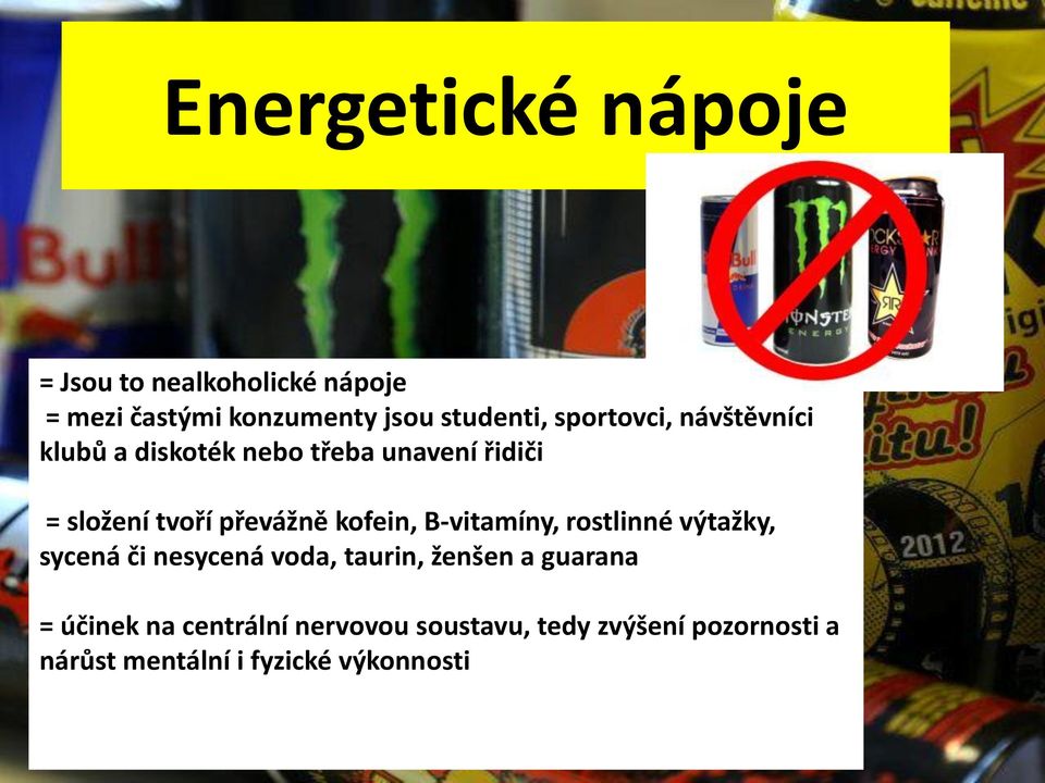 kofein, B-vitamíny, rostlinné výtažky, sycená či nesycená voda, taurin, ženšen a guarana =