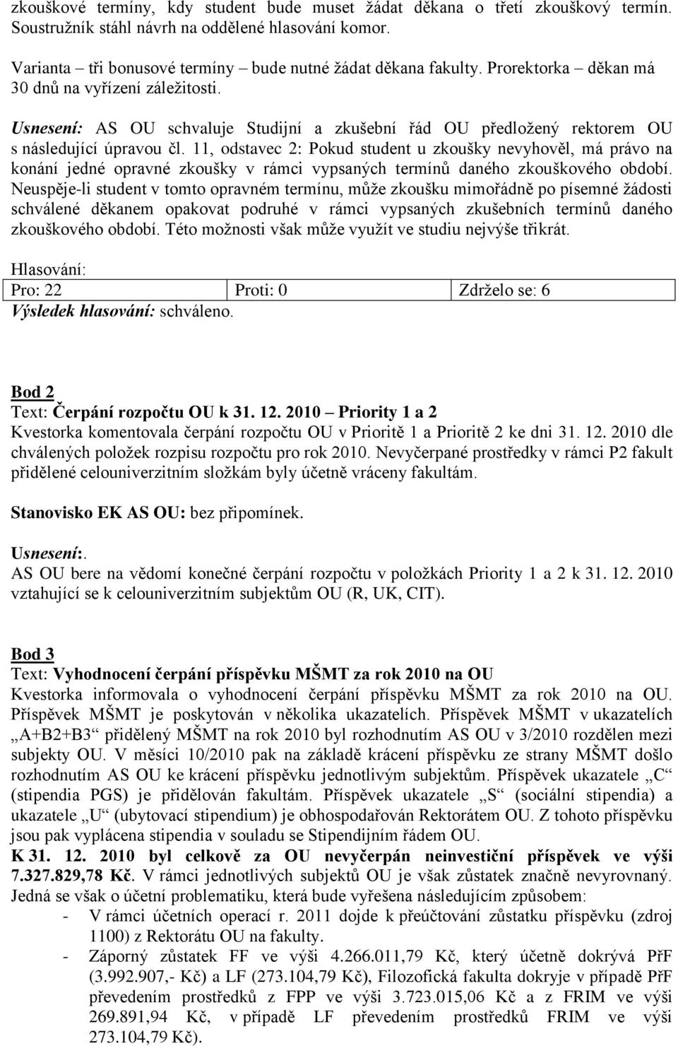 11, odstavec 2: Pokud student u zkoušky nevyhověl, má právo na konání jedné opravné zkoušky v rámci vypsaných termínů daného zkouškového období.