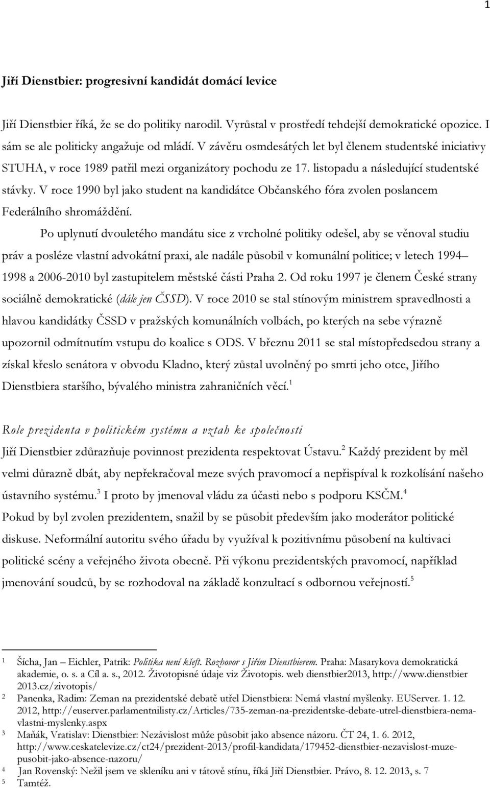 V roce 1990 byl jako student na kandidátce Občanského fóra zvolen poslancem Federálního shromáždění.