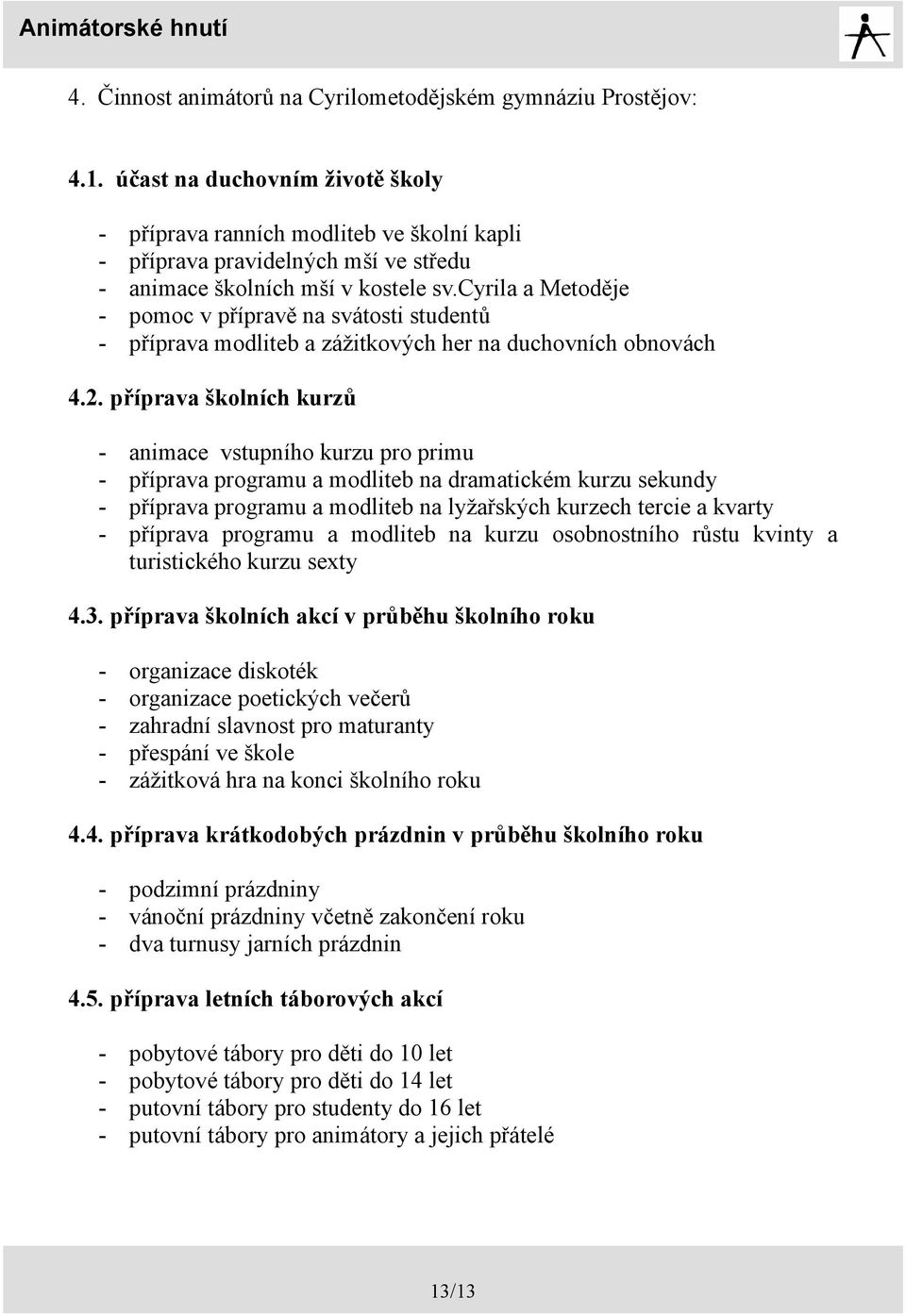 cyrila a Metoděje - pomoc v přípravě na svátosti studentů - příprava modliteb a zážitkových her na duchovních obnovách 4.2.