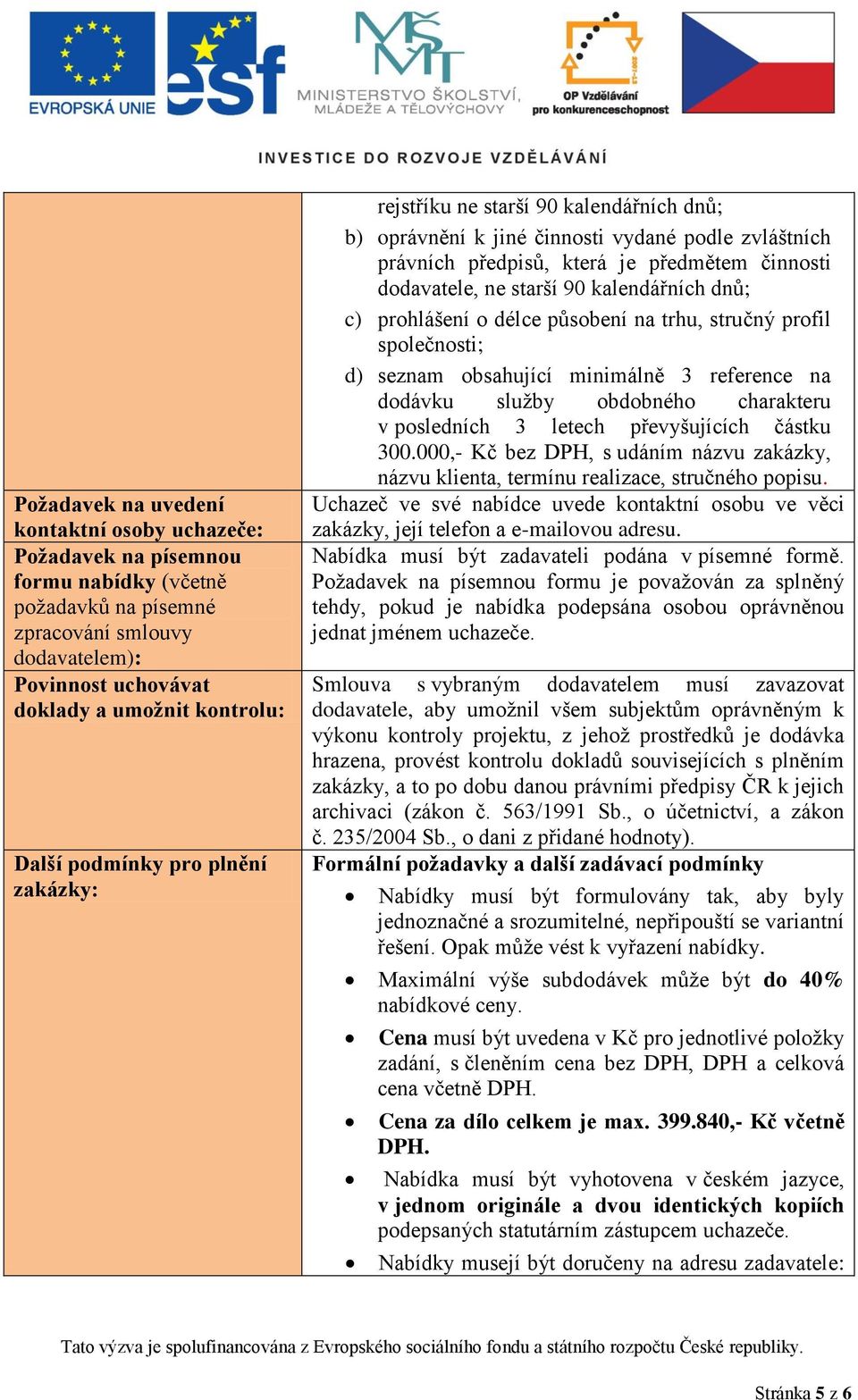 kalendářních dnů; c) prohlášení o délce působení na trhu, stručný profil společnosti; d) seznam obsahující minimálně 3 reference na dodávku služby obdobného charakteru v posledních 3 letech