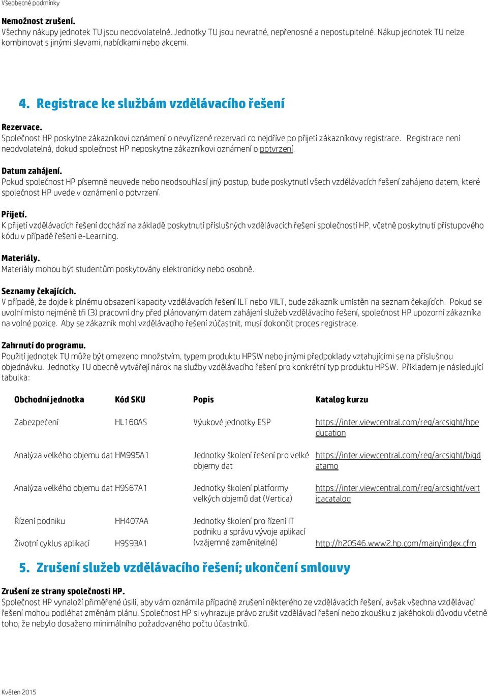 Registrace není neodvolatelná, dokud společnost HP neposkytne zákazníkovi oznámení o potvrzení. Datum zahájení.